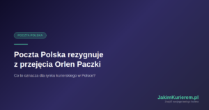Poczta Polska rezygnuje z przejęcia Orlen Paczki – rynek kurierski w Polsce 2026