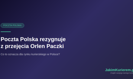 Poczta Polska rezygnuje z przejęcia Orlen Paczki: co to oznacza dla rynku kurierskiego? [2026]