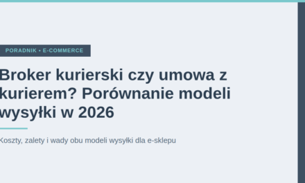 Broker kurierski czy umowa z kurierem? Porównanie modeli wysyłki w 2026