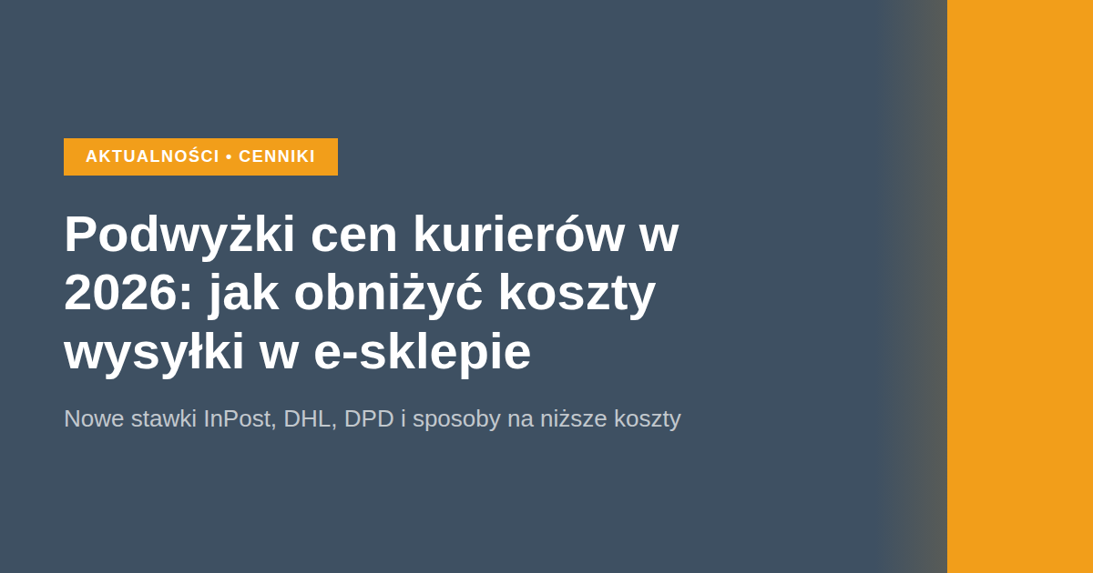 Podwyżki cen kurierów w 2026: jak obniżyć koszty wysyłki w e-sklepie