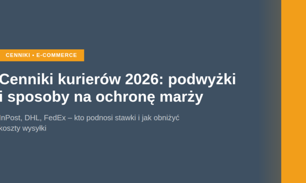 Cenniki kurierów 2026: podwyżki InPost, DHL i FedEx. Jak obniżyć koszty wysyłki?