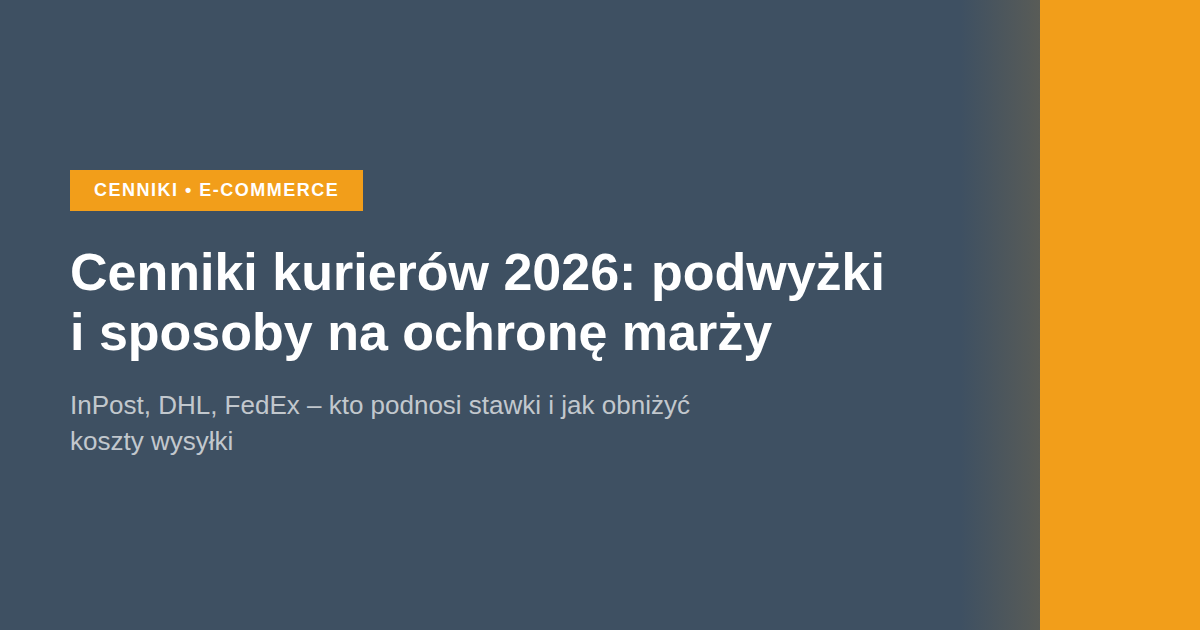 Cenniki kurierów 2026: podwyżki InPost, DHL i FedEx. Jak obniżyć koszty wysyłki?