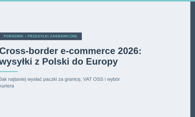 Cross-border e-commerce 2026: jak wysyłać paczki z Polski do Europy tanio i sprawnie