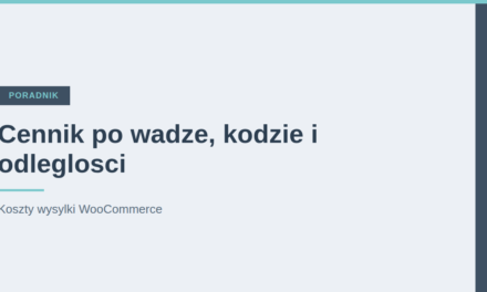 Reguły kosztów wysyłki w WooCommerce: tabele, waga, kod pocztowy [2026]